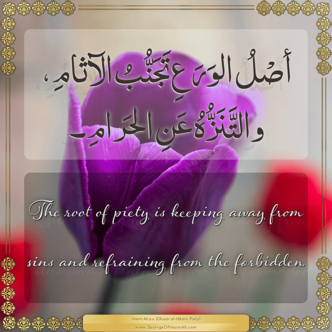 The root of piety is keeping away from sins and refraining from the...